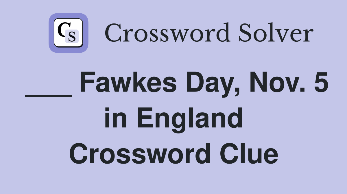 ___ Fawkes Day, Nov. 5 in England Crossword Clue