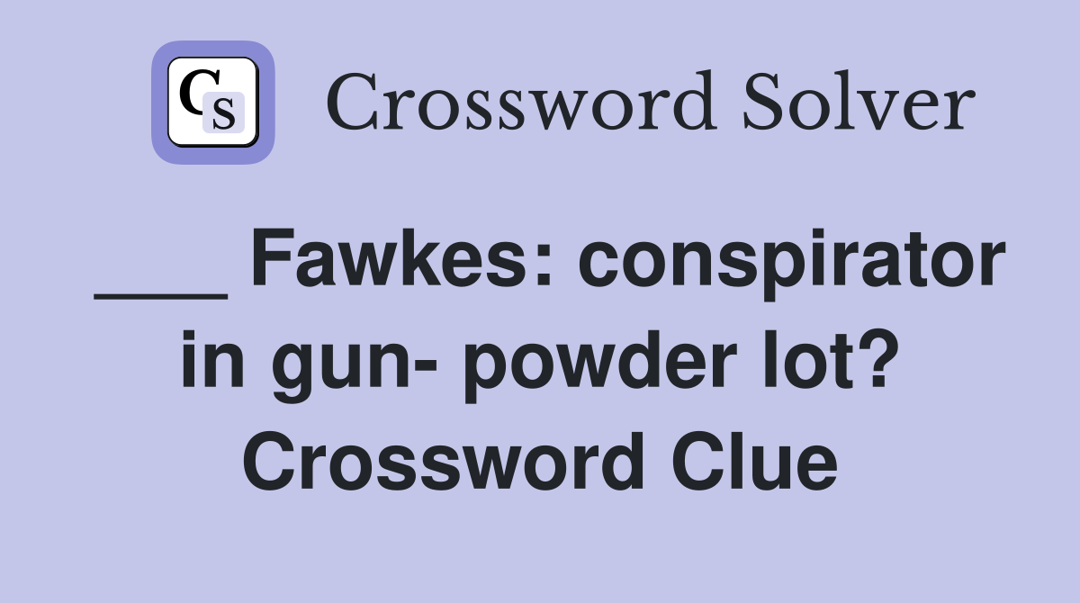___ Fawkes: conspirator in gun- powder lot? Crossword Clue