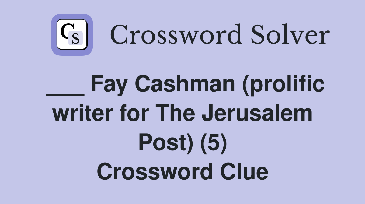 ___ Fay Cashman (prolific writer for The Jerusalem Post) (5) Crossword Clue