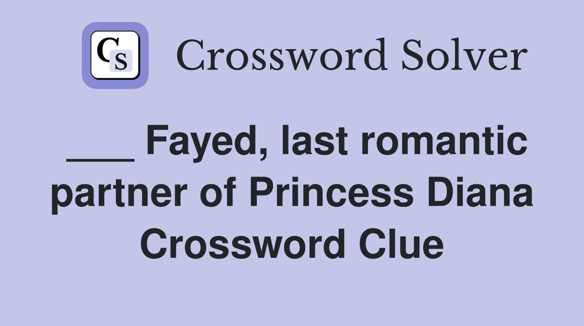 ___ Fayed, last romantic partner of Princess Diana Crossword Clue