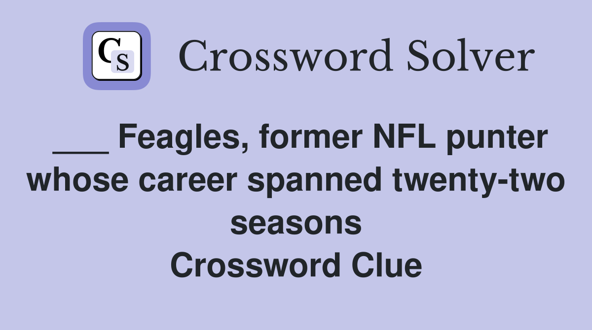 ___ Feagles, former NFL punter whose career spanned twenty-two seasons Crossword Clue