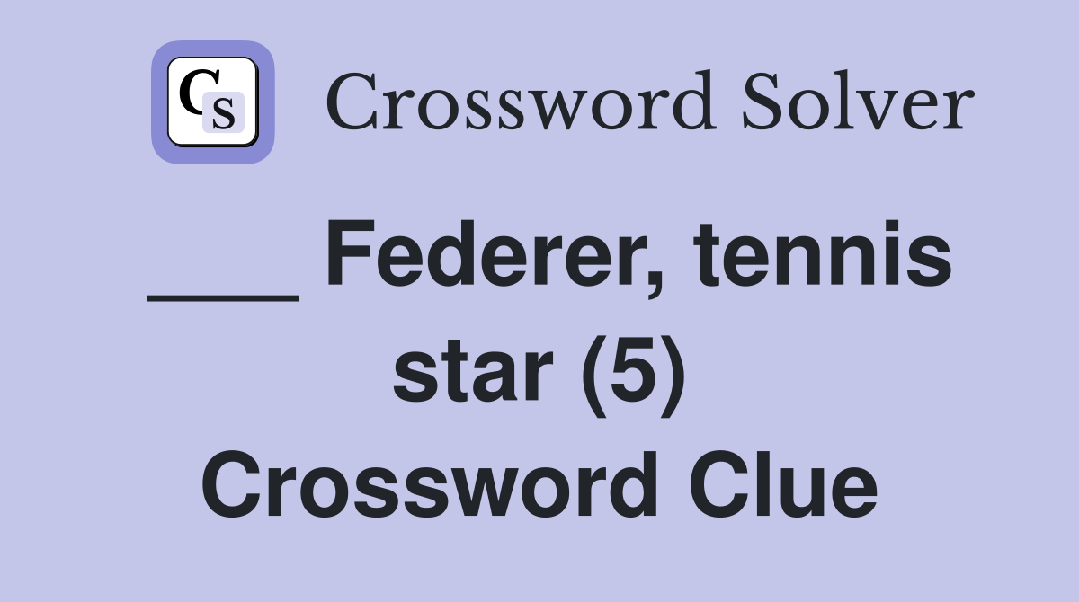 ___ Federer, tennis star (5) Crossword Clue