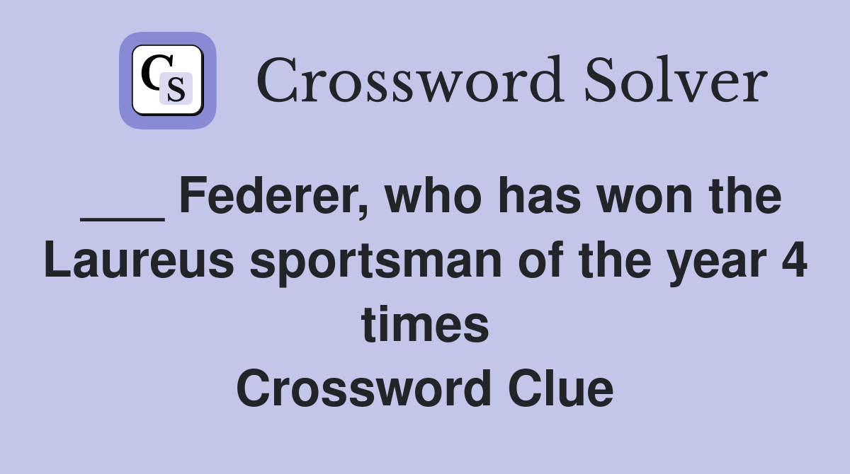 ___ Federer, who has won the Laureus sportsman of the year 4 times Crossword Clue
