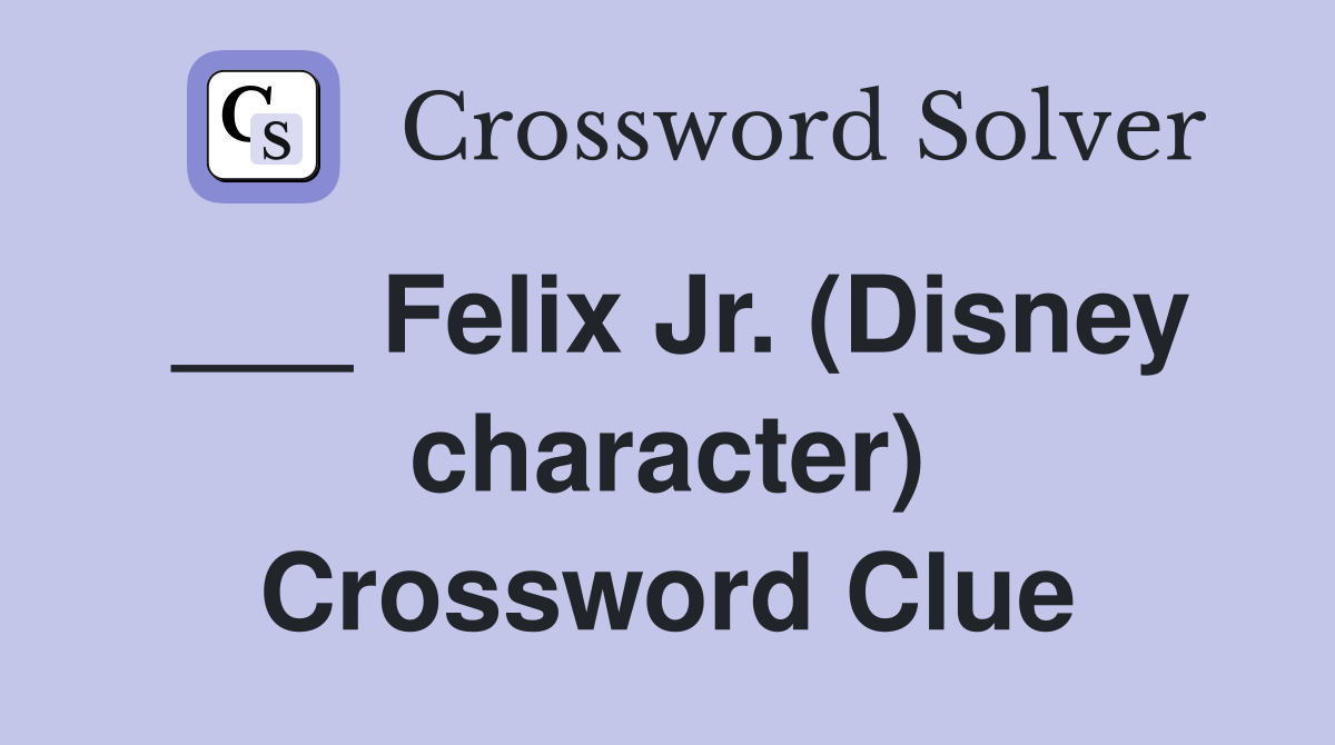 ___ Felix Jr. (Disney character) Crossword Clue