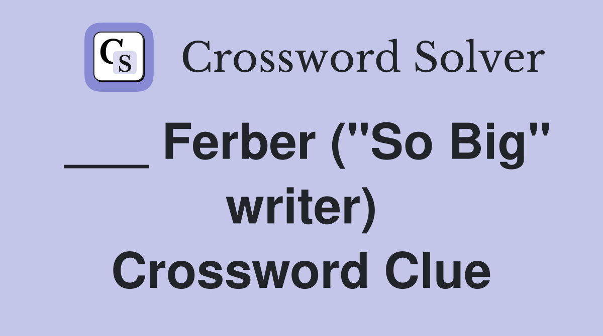 ___ Ferber ("So Big" writer) Crossword Clue