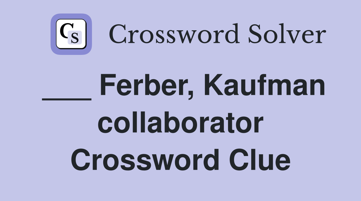 ___ Ferber, Kaufman collaborator Crossword Clue