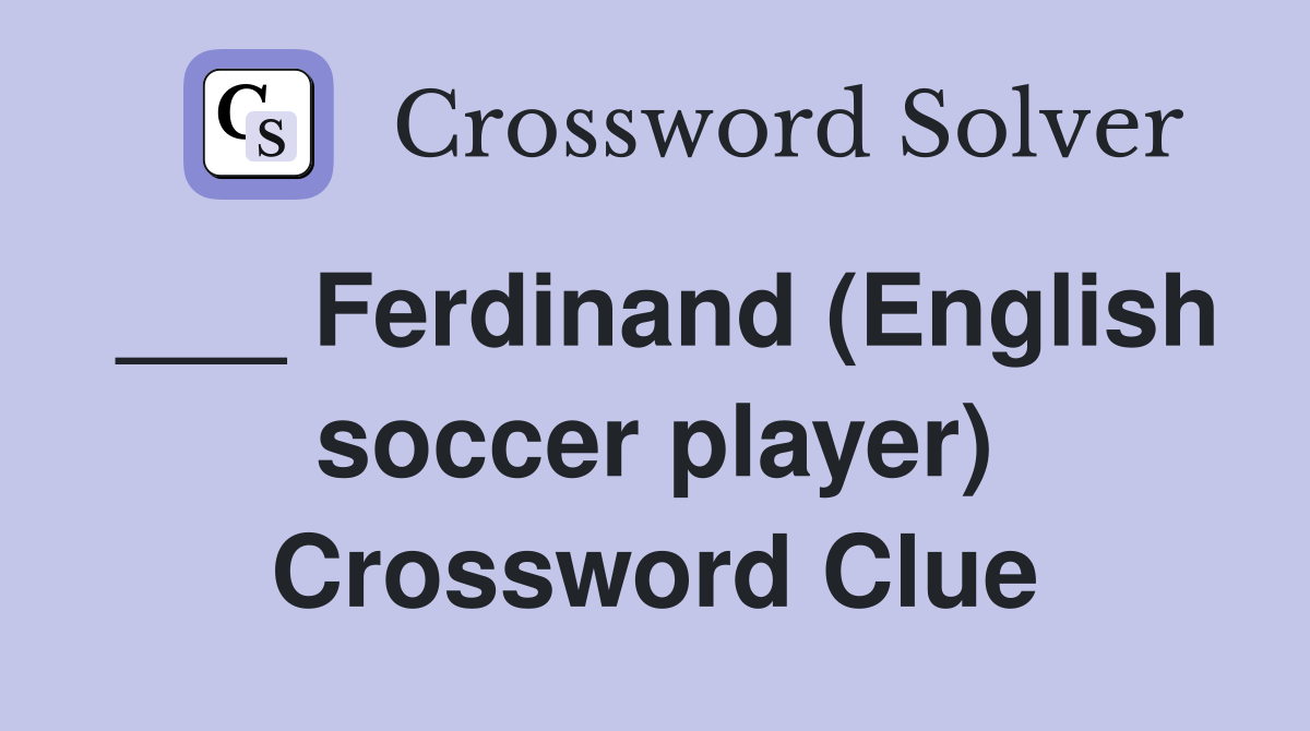___ Ferdinand (English soccer player) Crossword Clue