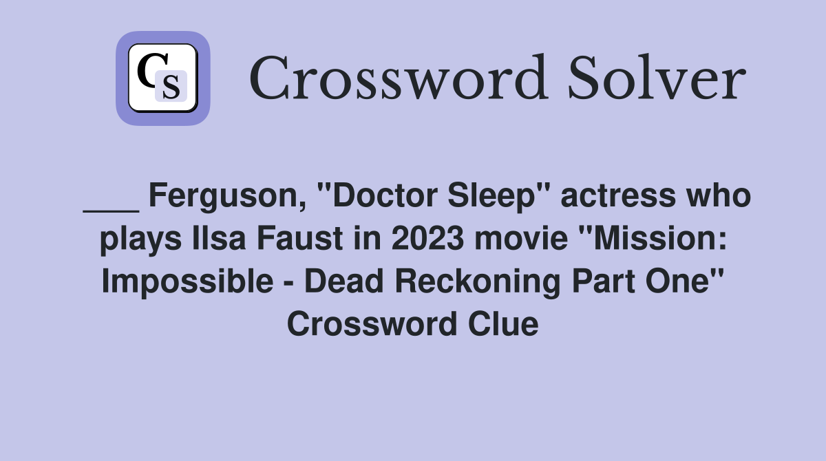 ___ Ferguson, "Doctor Sleep" actress who plays Ilsa Faust in 2023 movie "Mission: Impossible - Dead Reckoning Part One" Crossword Clue