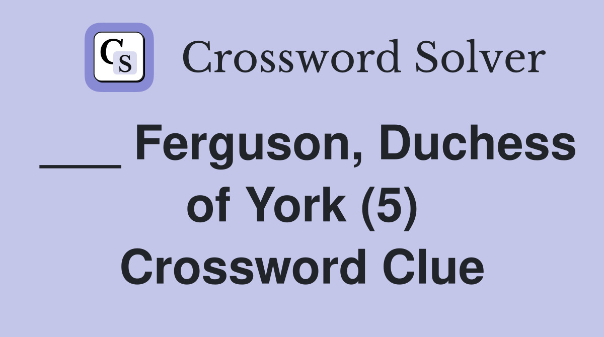 ___ Ferguson, Duchess of York (5) Crossword Clue