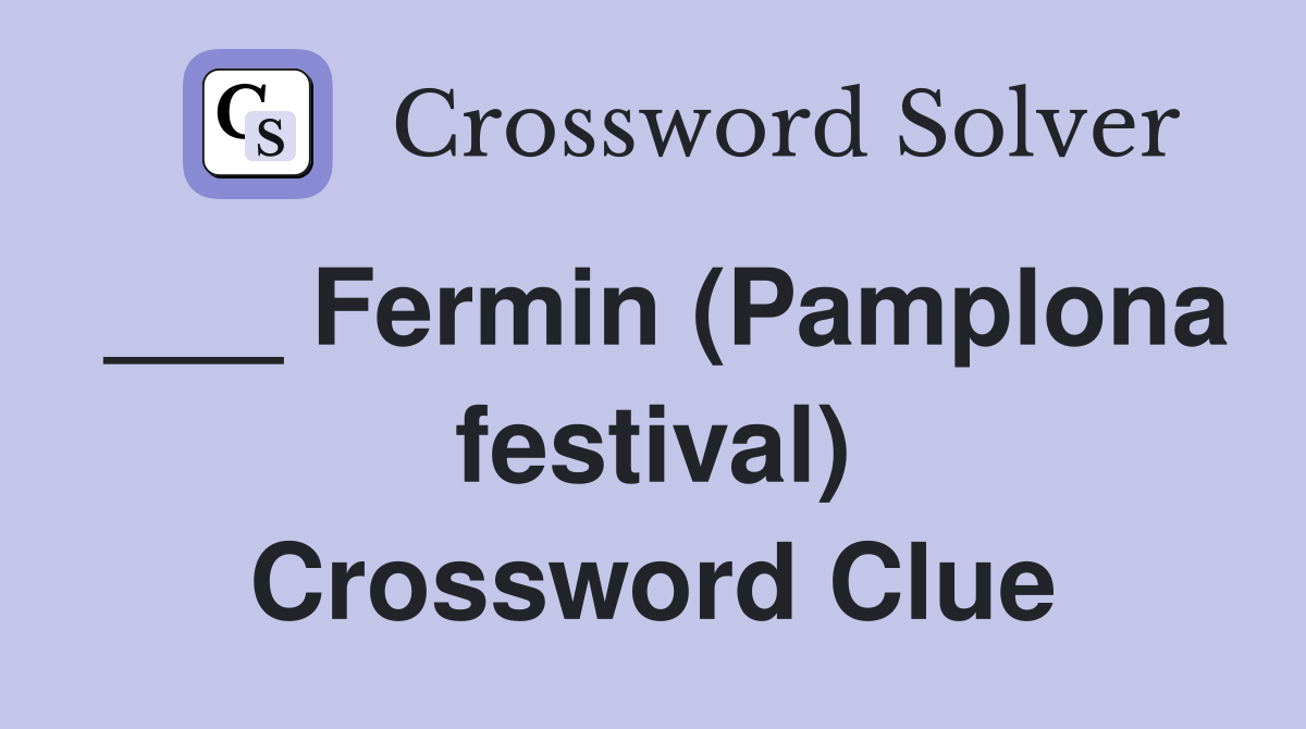 ___ Fermin (Pamplona festival) Crossword Clue