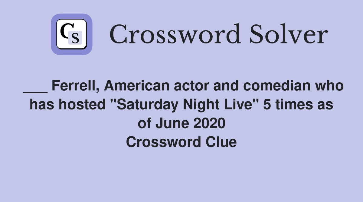 ___ Ferrell, American actor and comedian who has hosted "Saturday Night Live" 5 times as of June 2020 Crossword Clue