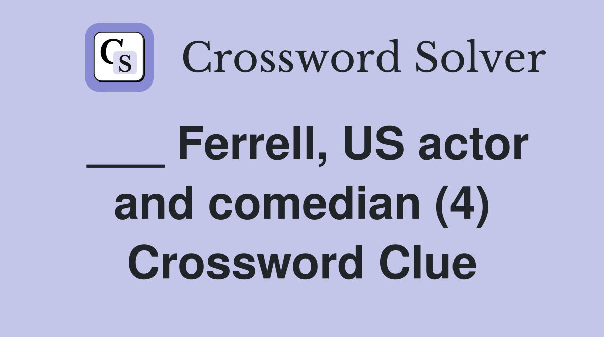 ___ Ferrell, US actor and comedian (4) Crossword Clue