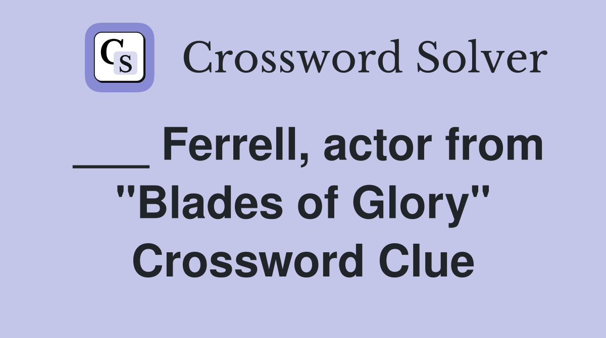___ Ferrell, actor from "Blades of Glory" Crossword Clue