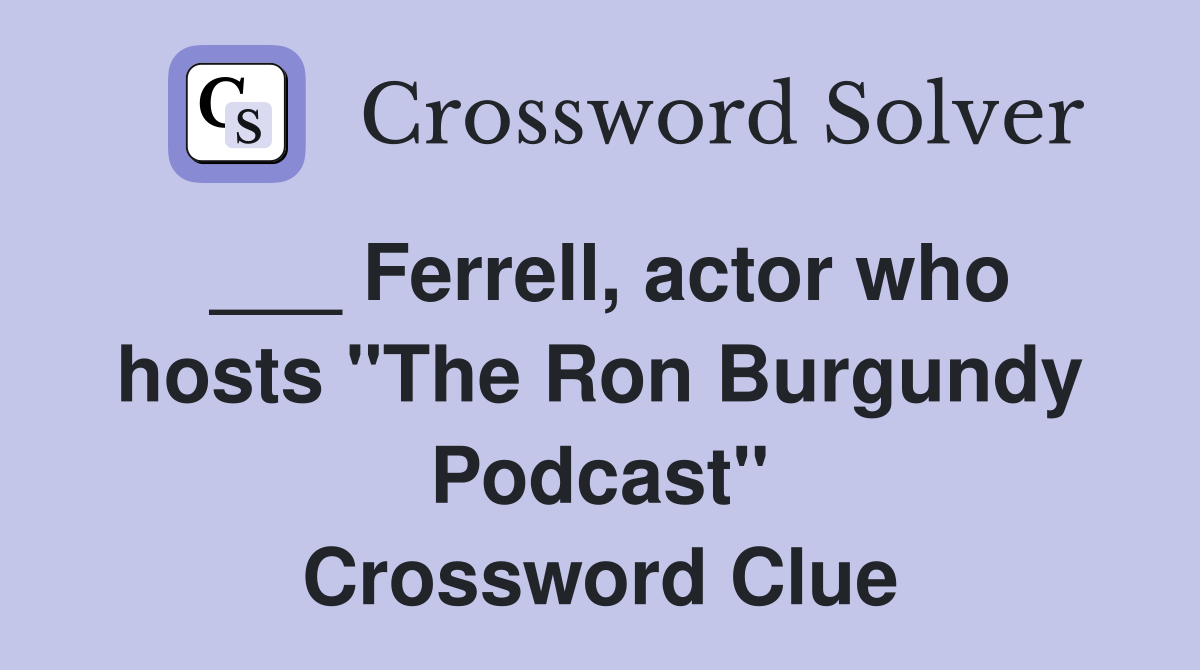 ___ Ferrell, actor who hosts "The Ron Burgundy Podcast" Crossword Clue