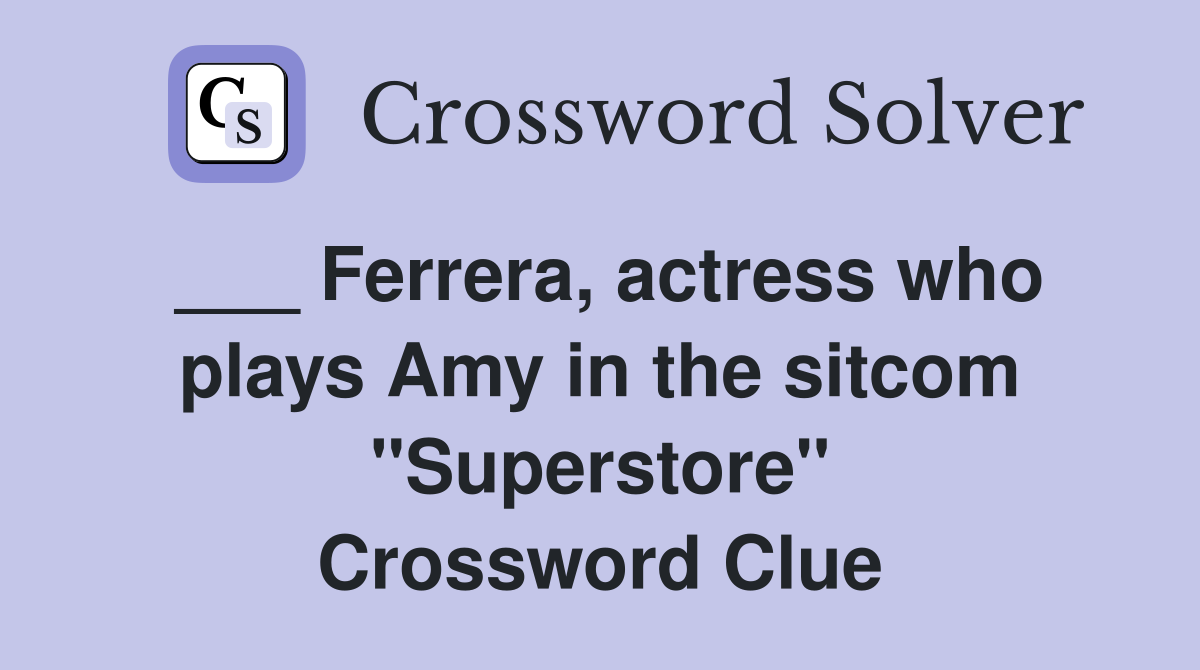 ___ Ferrera, actress who plays Amy in the sitcom "Superstore" Crossword Clue