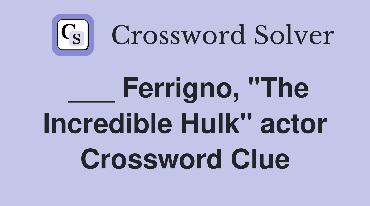 ___ Ferrigno, "The Incredible Hulk" actor Crossword Clue