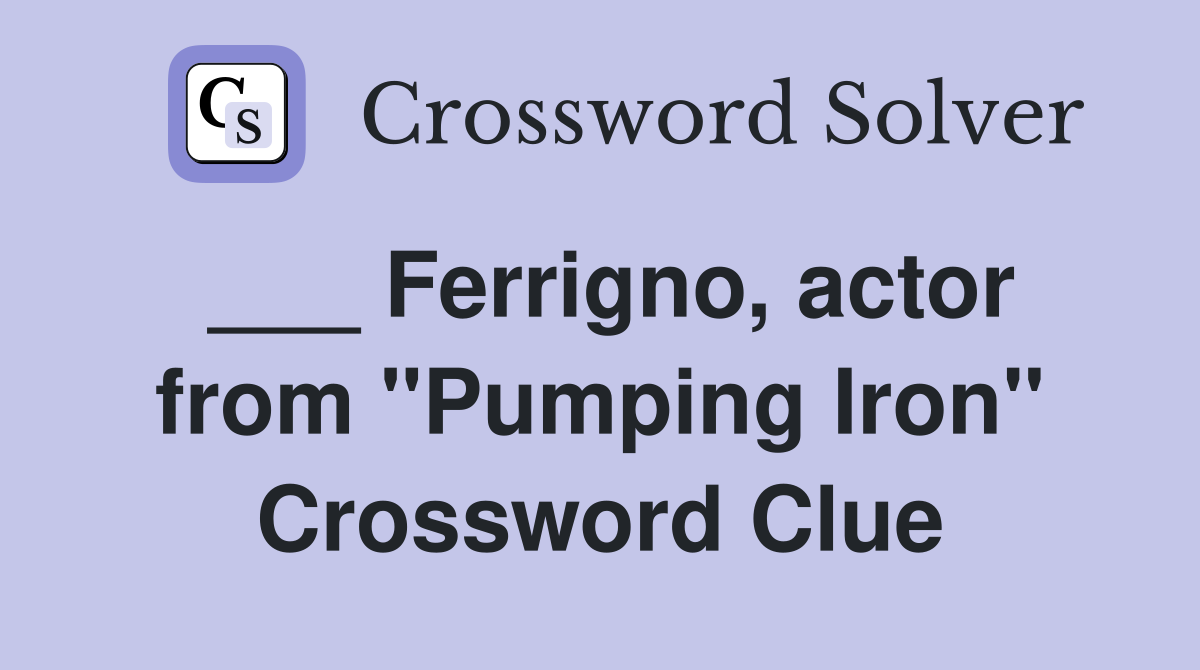 ___ Ferrigno, actor from "Pumping Iron" Crossword Clue