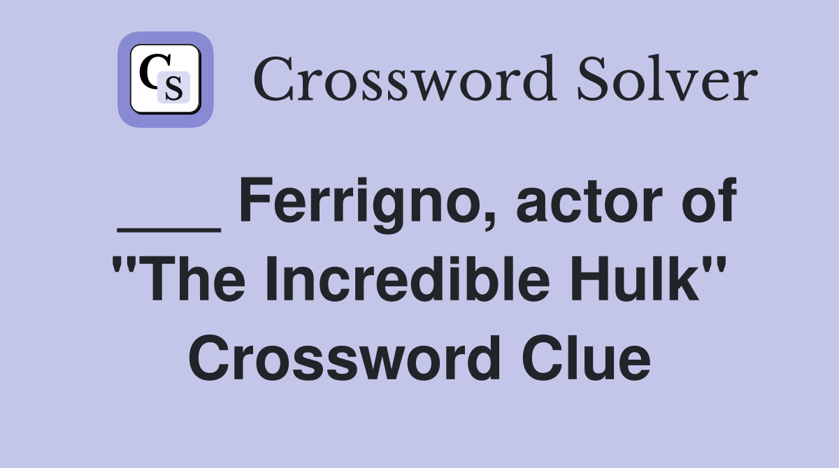 ___ Ferrigno, actor of "The Incredible Hulk" Crossword Clue