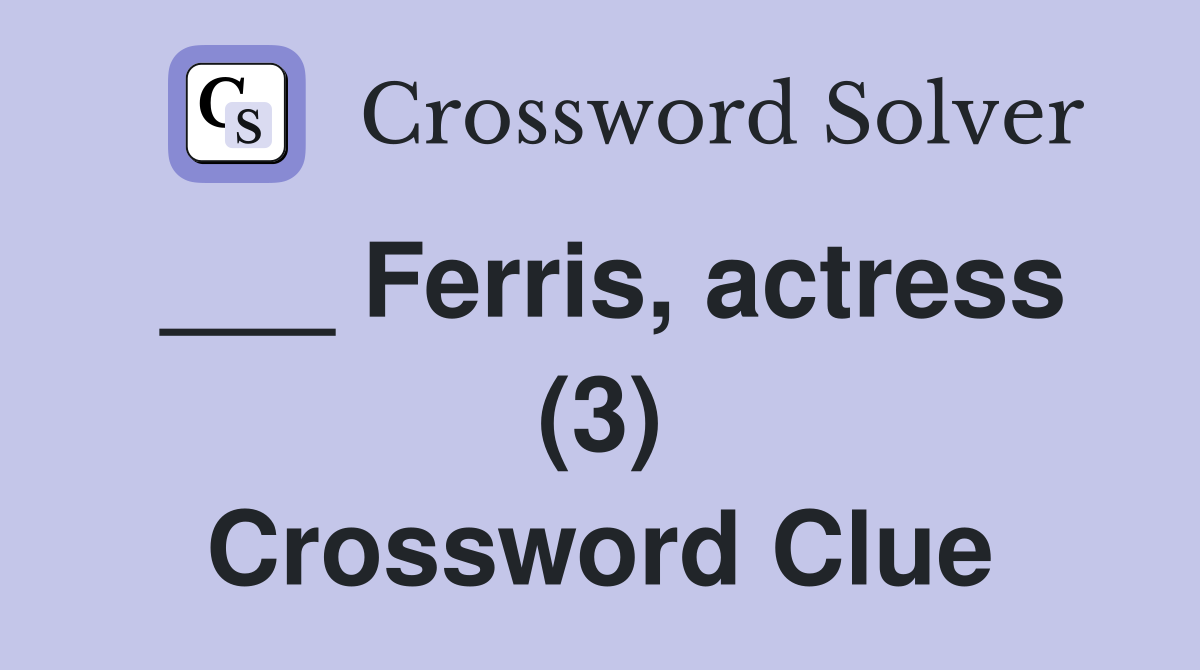 ___ Ferris, actress (3) Crossword Clue