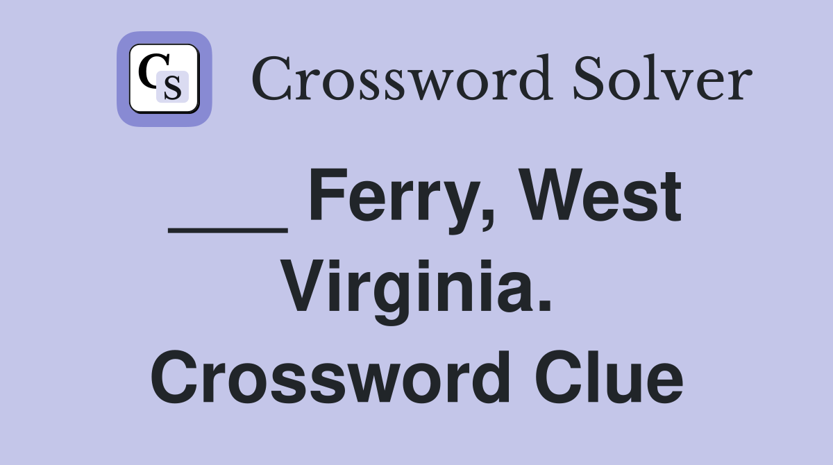 ___ Ferry, West Virginia. Crossword Clue