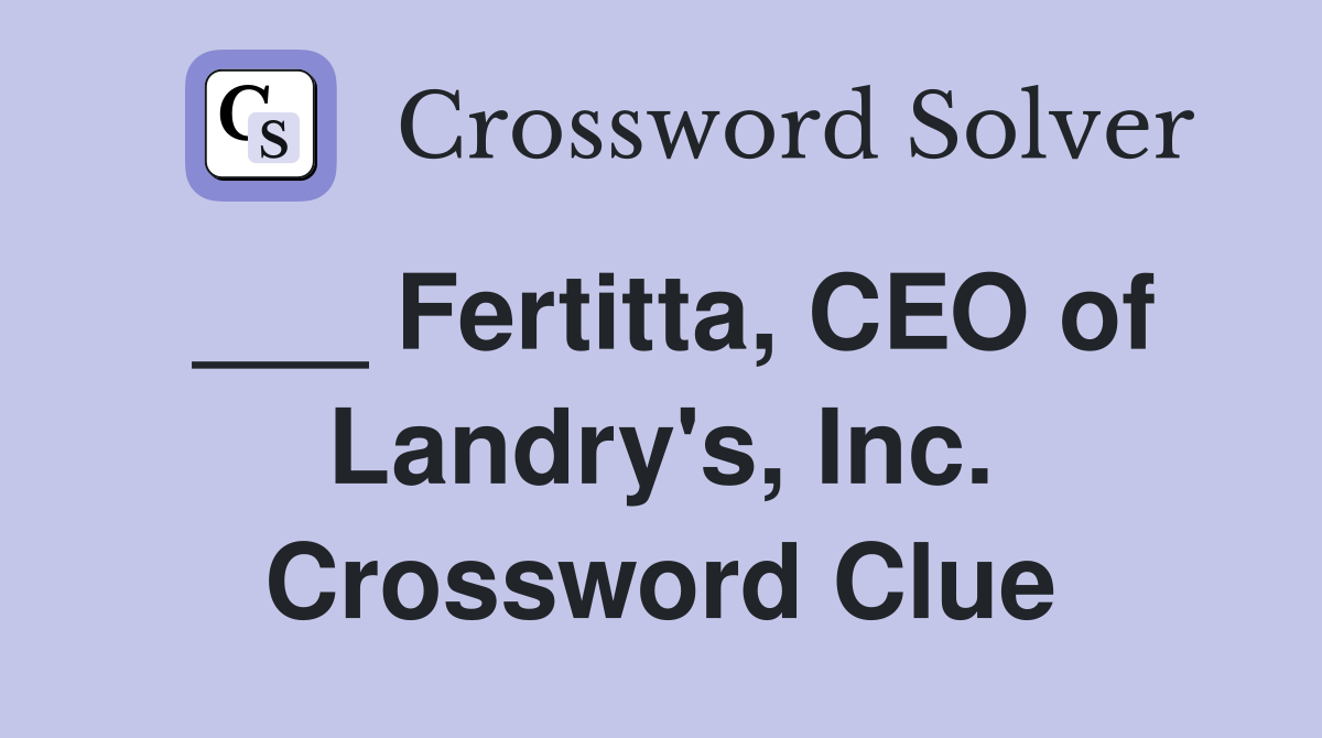 ___ Fertitta, CEO of Landry's, Inc. Crossword Clue