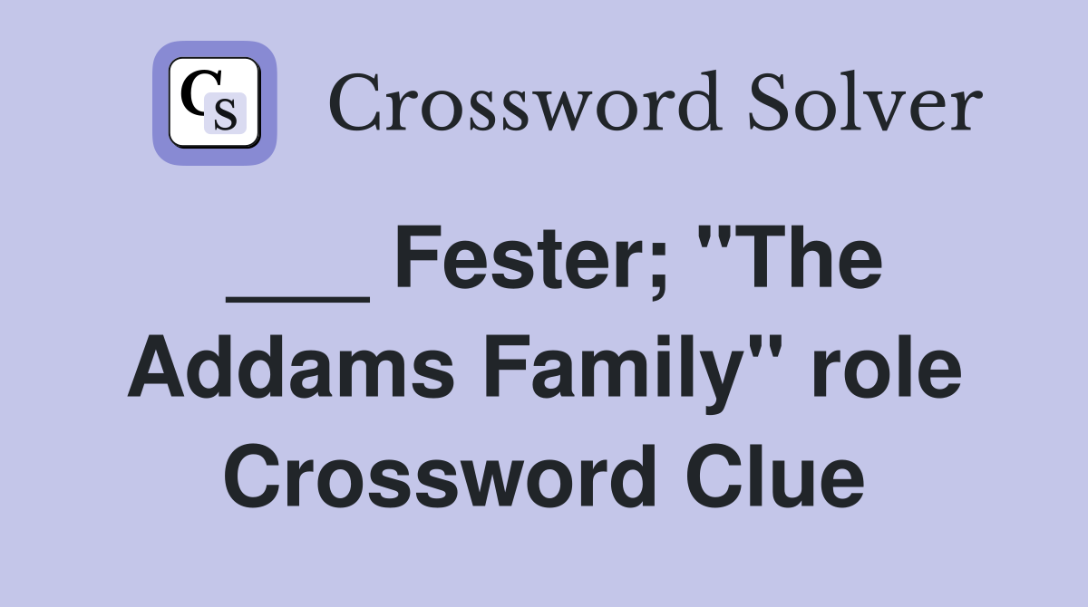 ___ Fester; "The Addams Family" role Crossword Clue