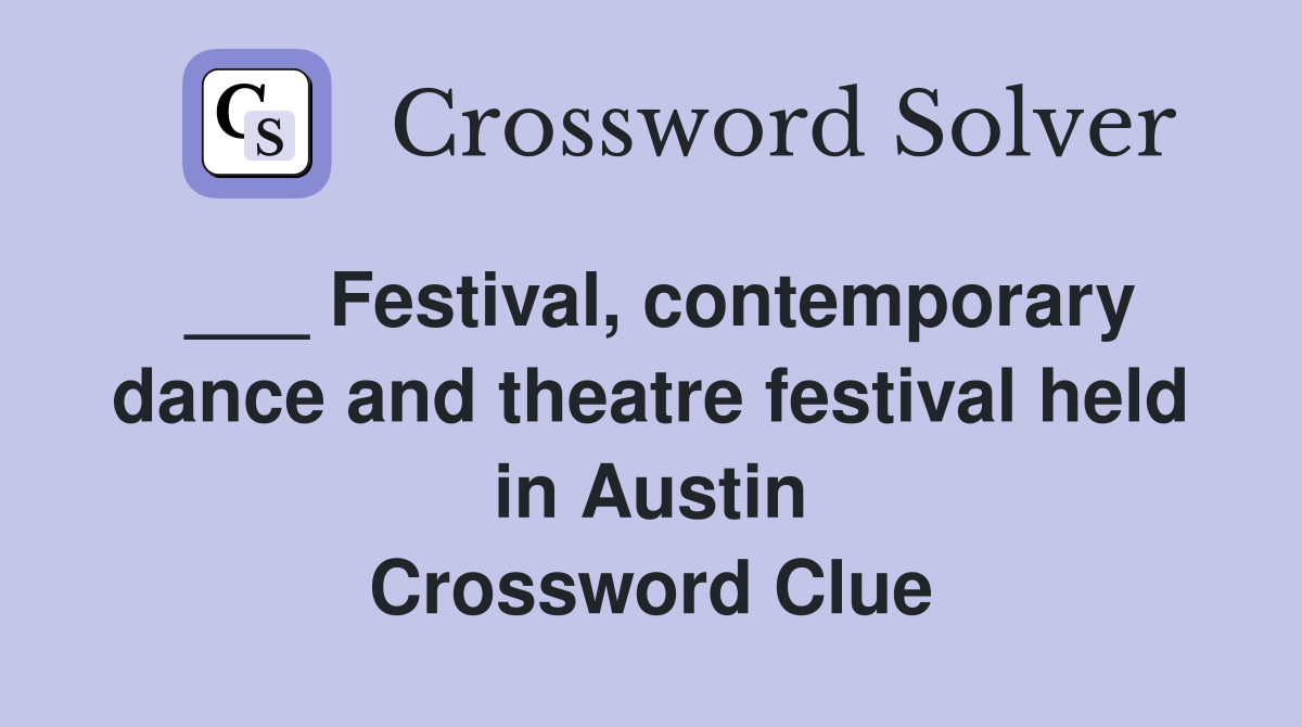 ___ Festival, contemporary dance and theatre festival held in Austin Crossword Clue