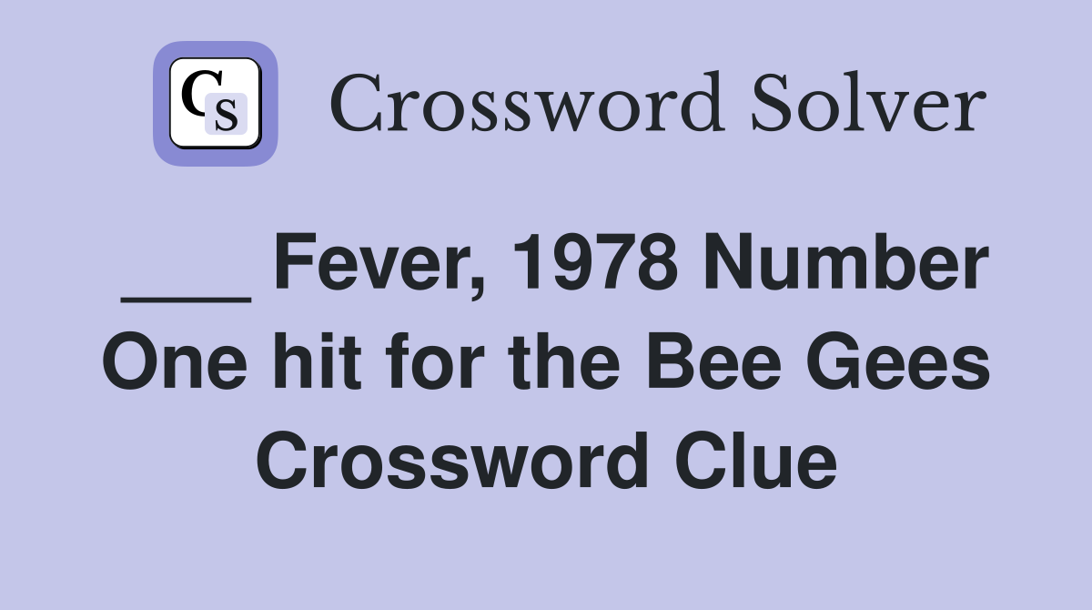 ___ Fever, 1978 Number One hit for the Bee Gees Crossword Clue