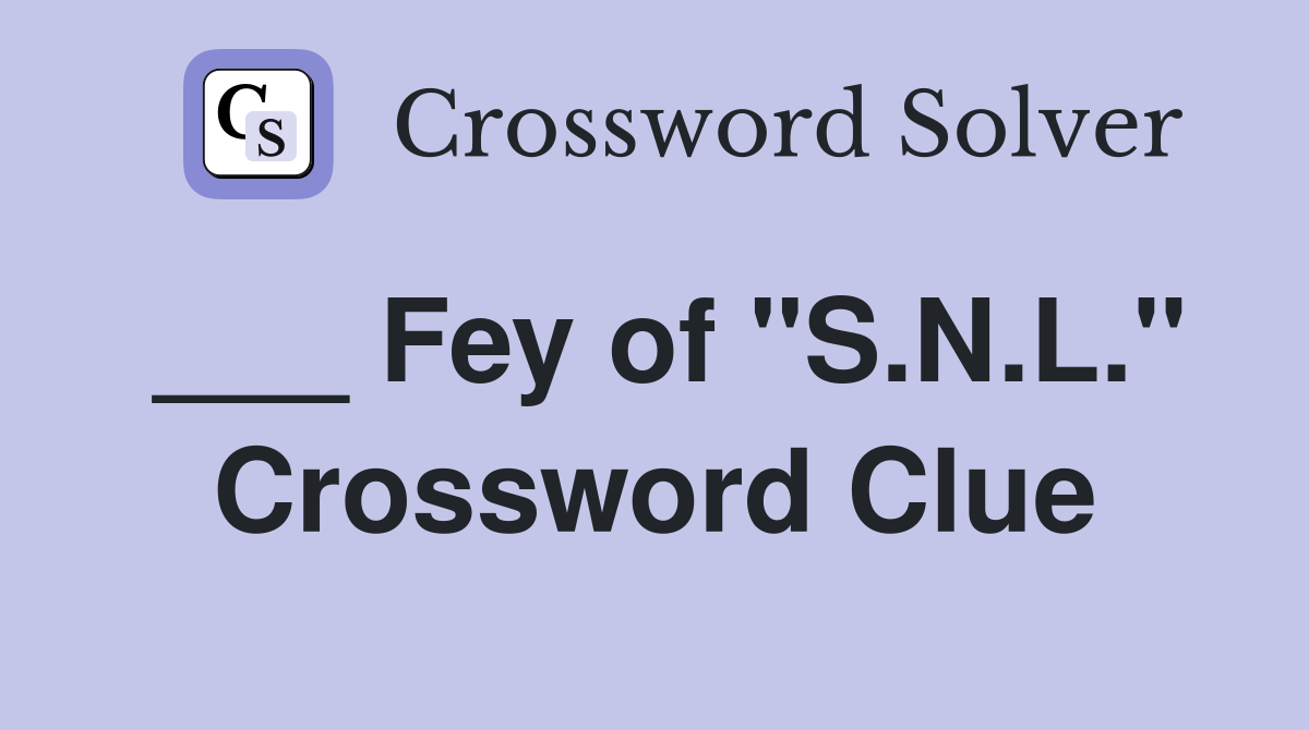 ___ Fey of "S.N.L." Crossword Clue