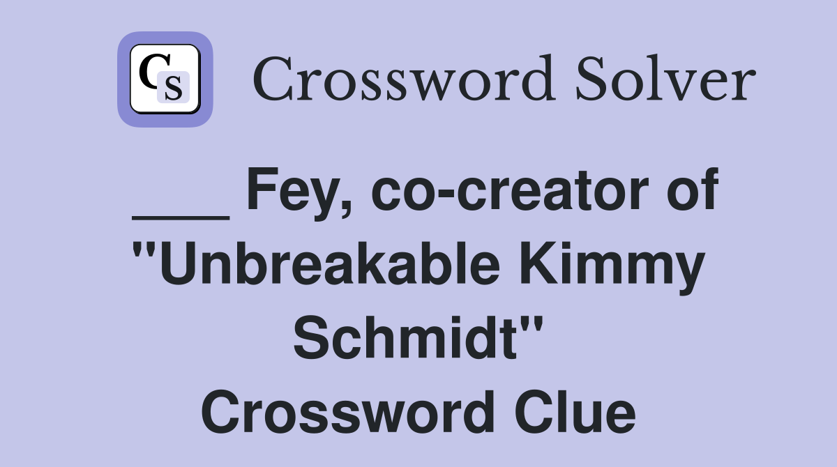 ___ Fey, co-creator of "Unbreakable Kimmy Schmidt" Crossword Clue