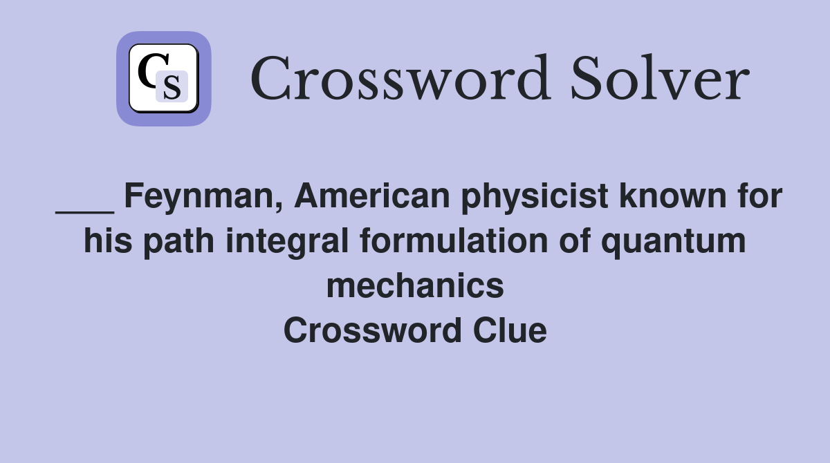 ___ Feynman, American physicist known for his path integral formulation of quantum mechanics Crossword Clue
