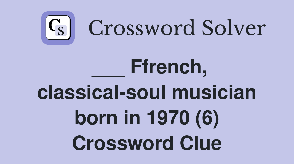 ___ Ffrench, classical-soul musician born in 1970 (6) Crossword Clue