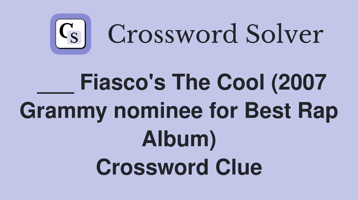 ___ Fiasco's The Cool (2007 Grammy nominee for Best Rap Album) Crossword Clue