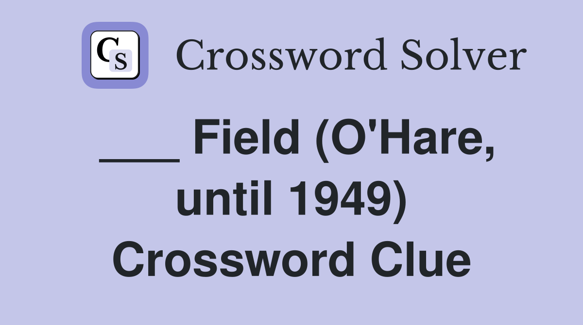 ___ Field (O'Hare, until 1949) Crossword Clue