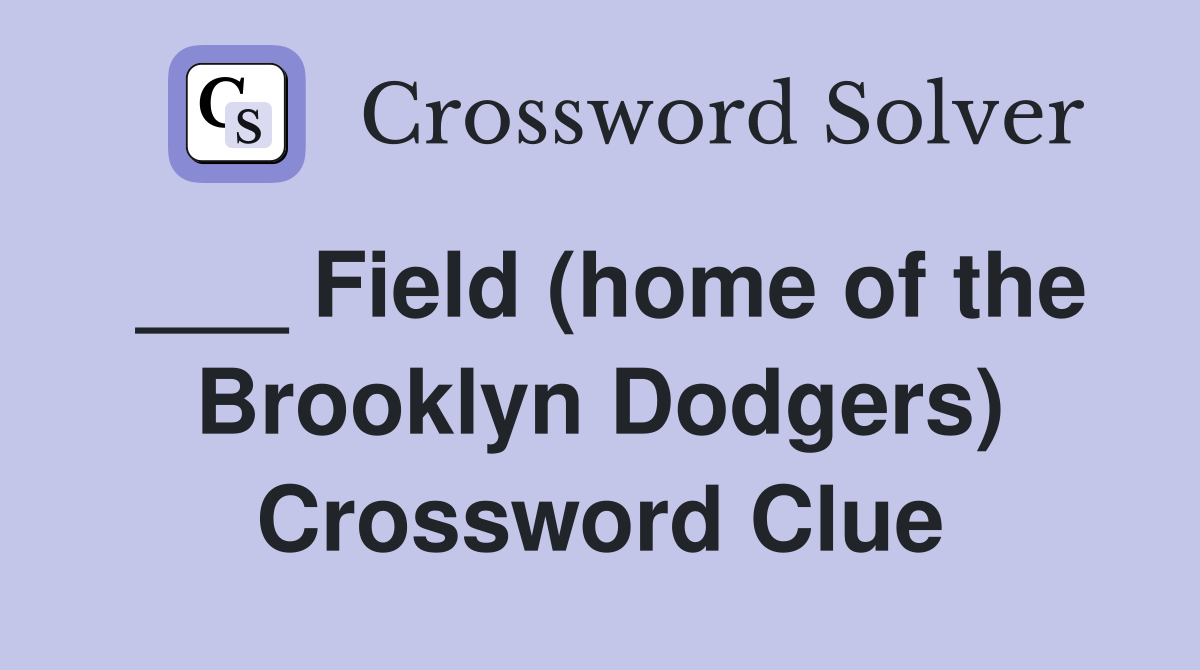 ___ Field (home of the Brooklyn Dodgers) Crossword Clue