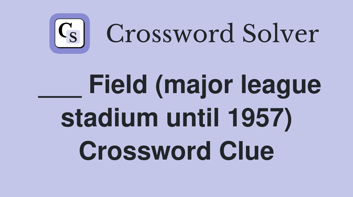 ___ Field (major league stadium until 1957) Crossword Clue