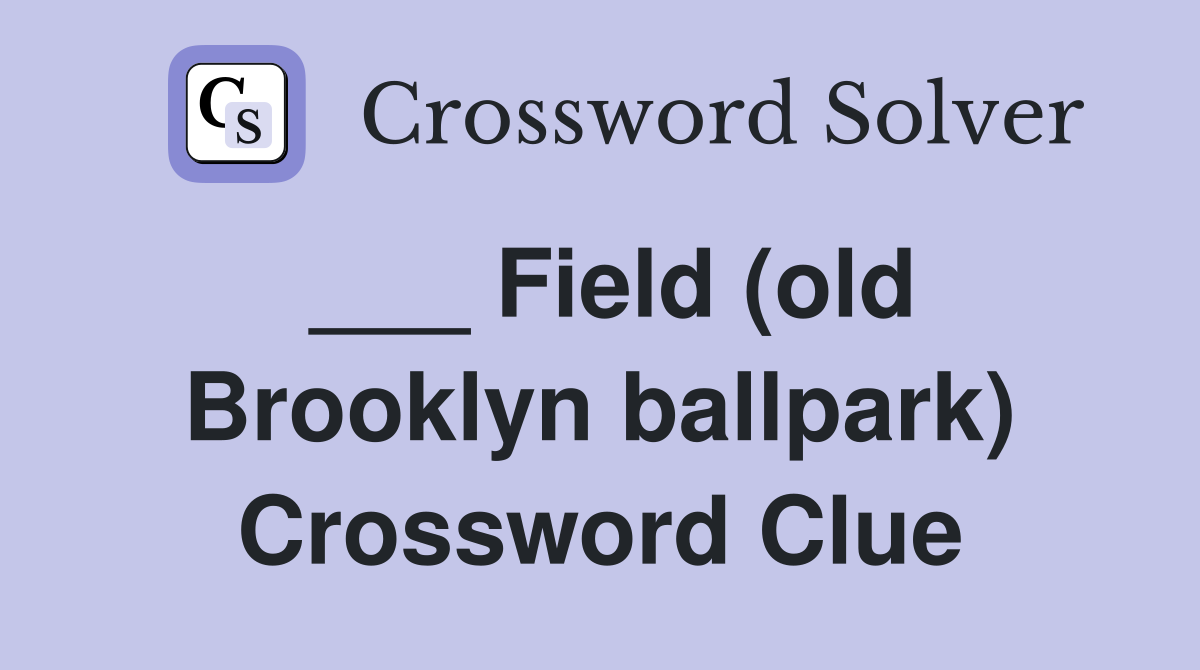 ___ Field (old Brooklyn ballpark) Crossword Clue