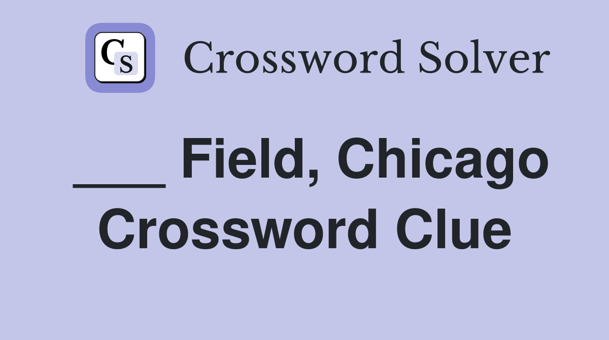 ___ Field, Chicago Crossword Clue