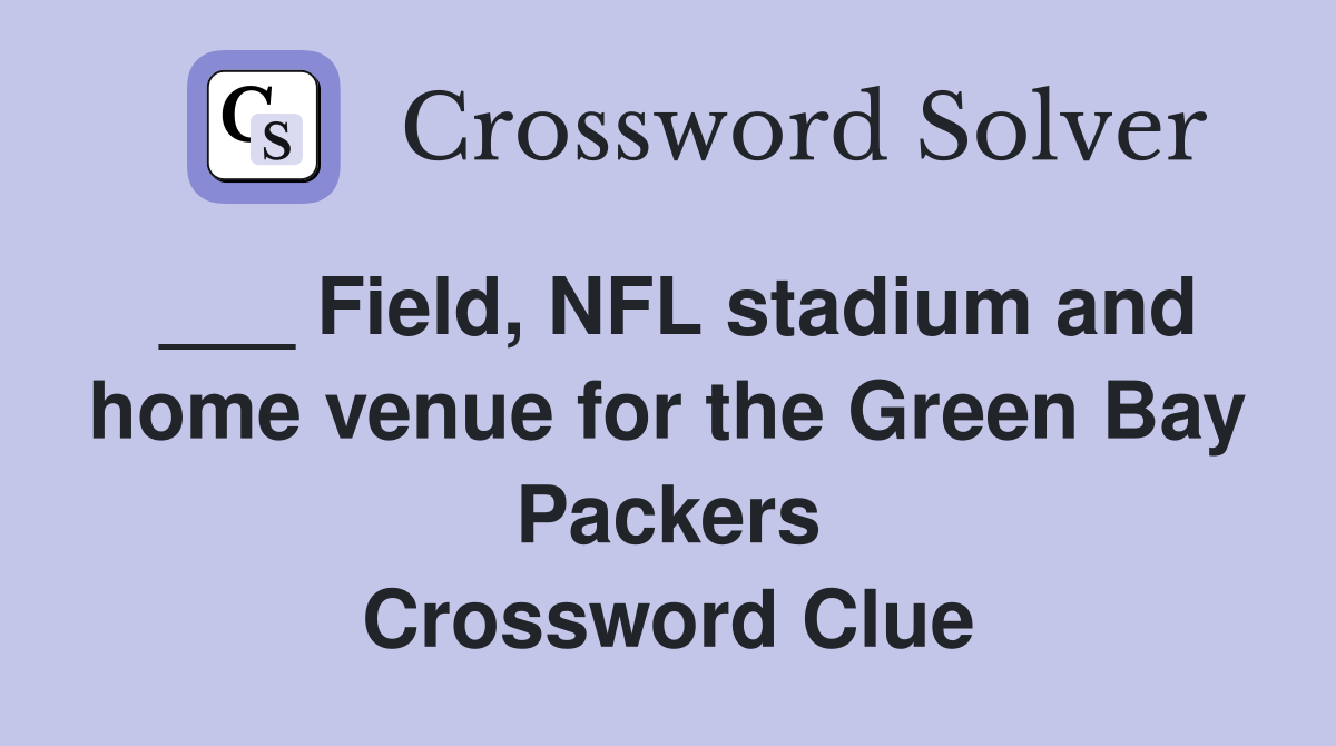 ___ Field, NFL stadium and home venue for the Green Bay Packers Crossword Clue