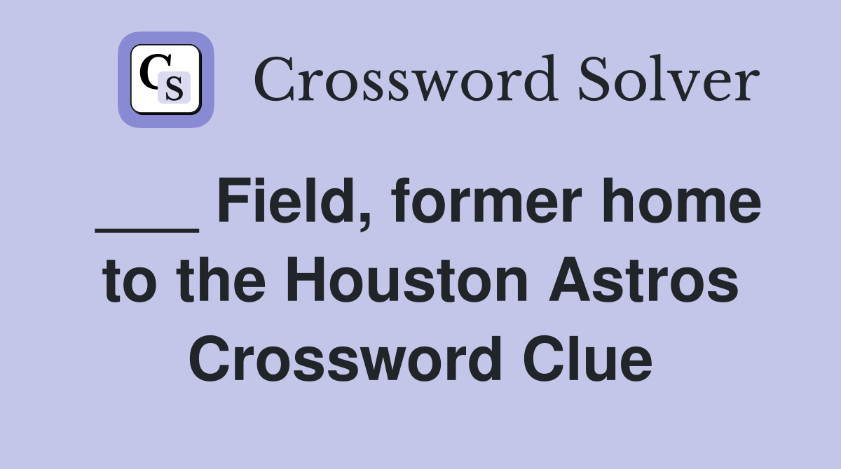 ___ Field, former home to the Houston Astros Crossword Clue