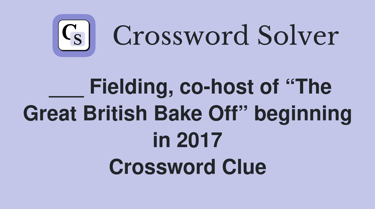 ___ Fielding, co-host of “The Great British Bake Off” beginning in 2017 Crossword Clue