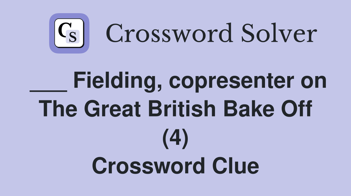 ___ Fielding, copresenter on The Great British Bake Off (4) Crossword Clue