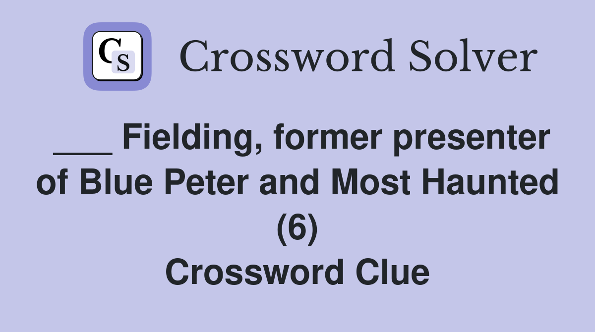 ___ Fielding, former presenter of Blue Peter and Most Haunted (6) Crossword Clue