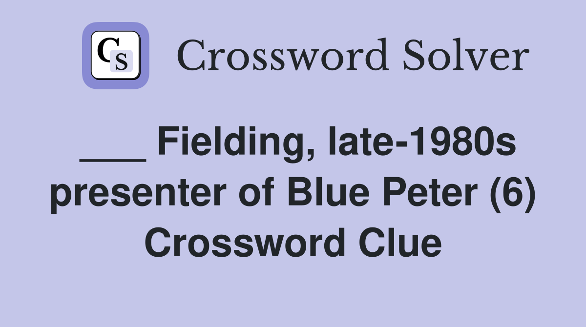 ___ Fielding, late-1980s presenter of Blue Peter (6) Crossword Clue