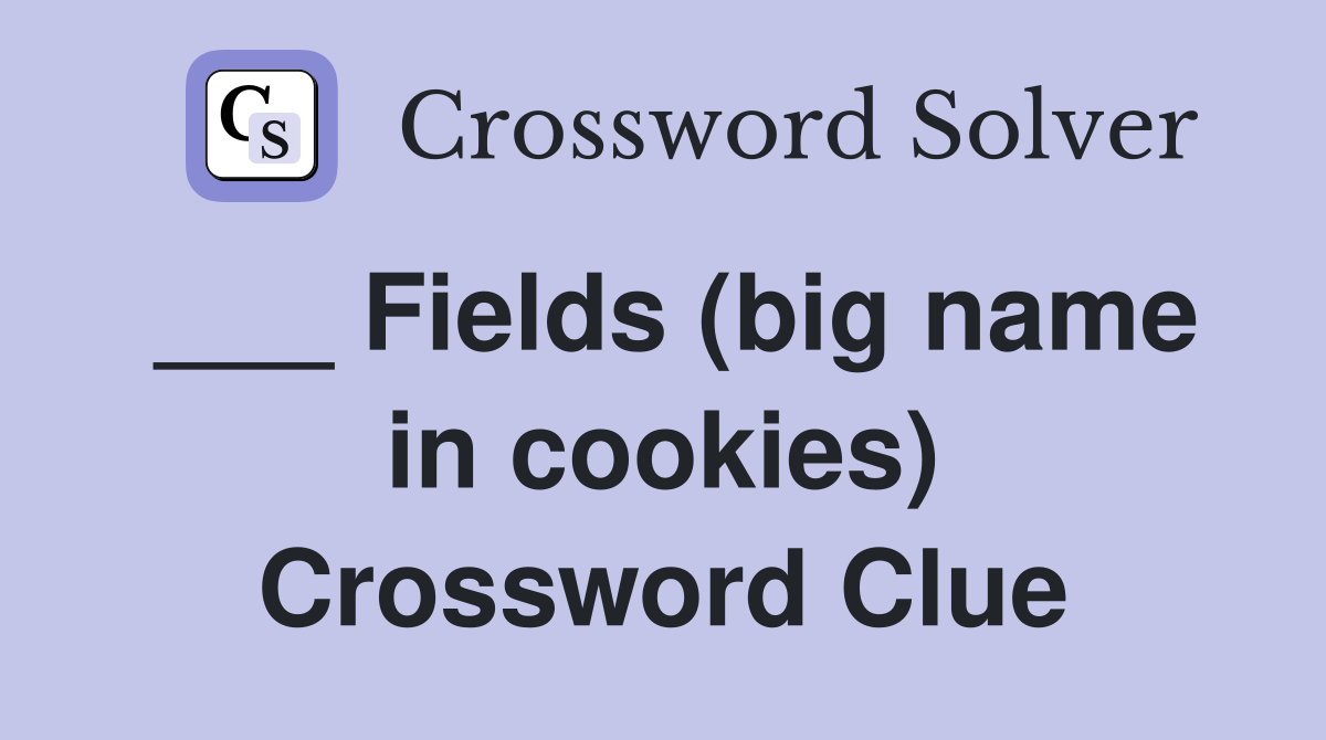 ___ Fields (big name in cookies) Crossword Clue