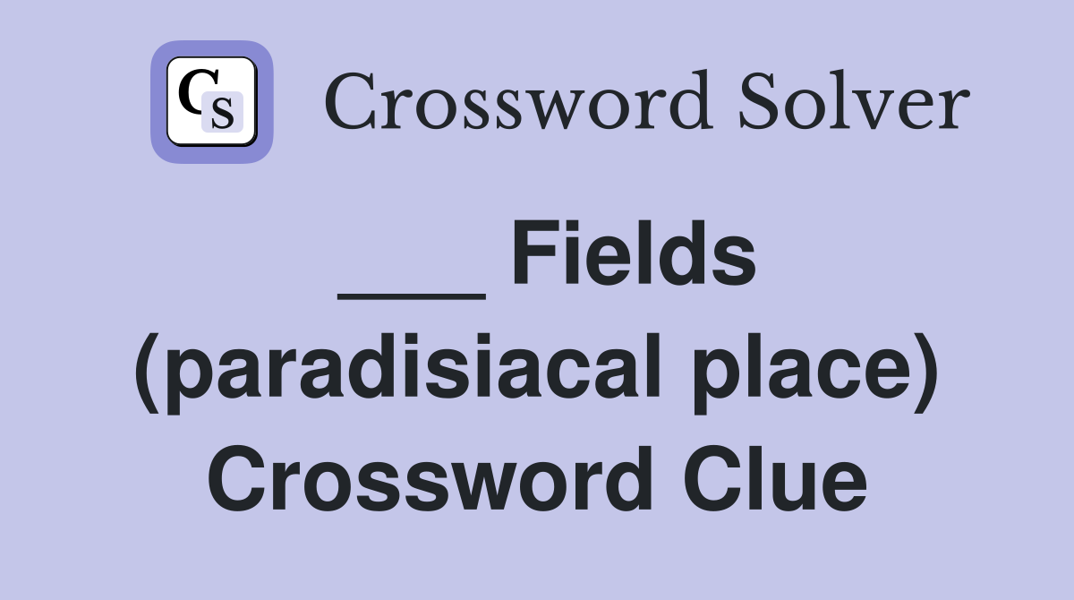 ___ Fields (paradisiacal place) Crossword Clue