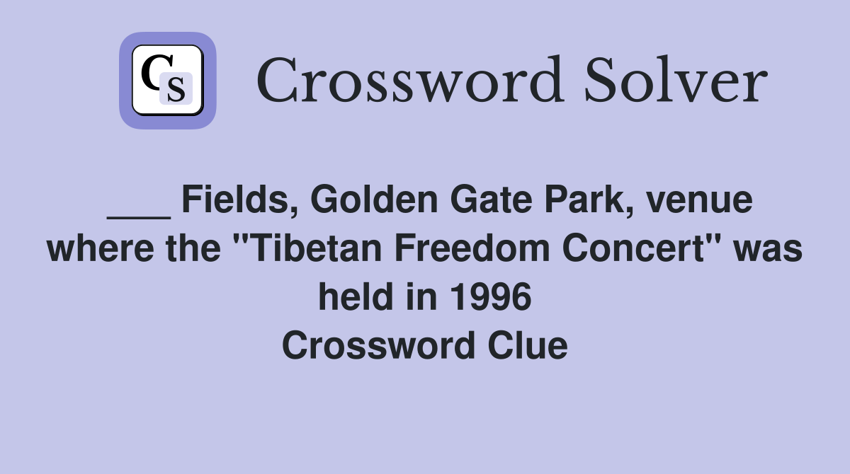 ___ Fields, Golden Gate Park, venue where the "Tibetan Freedom Concert" was held in 1996 Crossword Clue