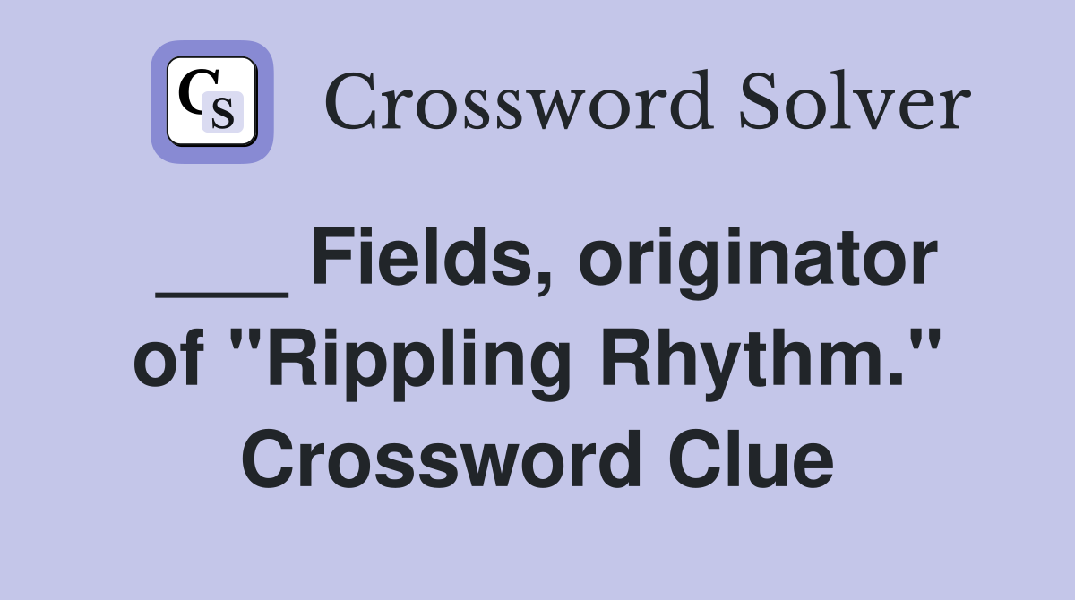 ___ Fields, originator of "Rippling Rhythm." Crossword Clue