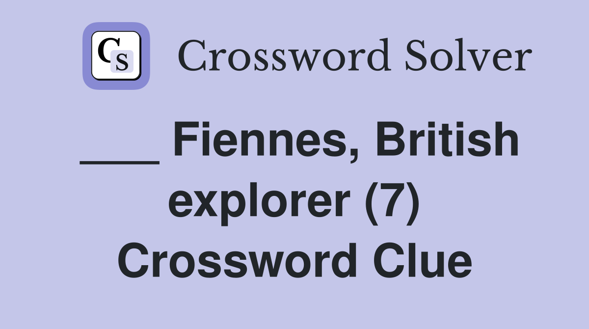 ___ Fiennes, British explorer (7) Crossword Clue
