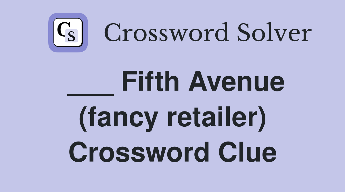 ___ Fifth Avenue (fancy retailer) Crossword Clue